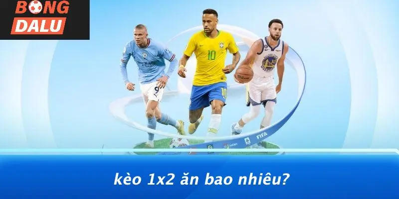 Kèo 1x2 Ăn Bao Nhiêu?