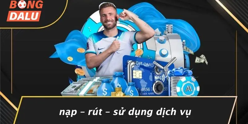 Nạp – Rút – Sử Dụng Dịch Vụ