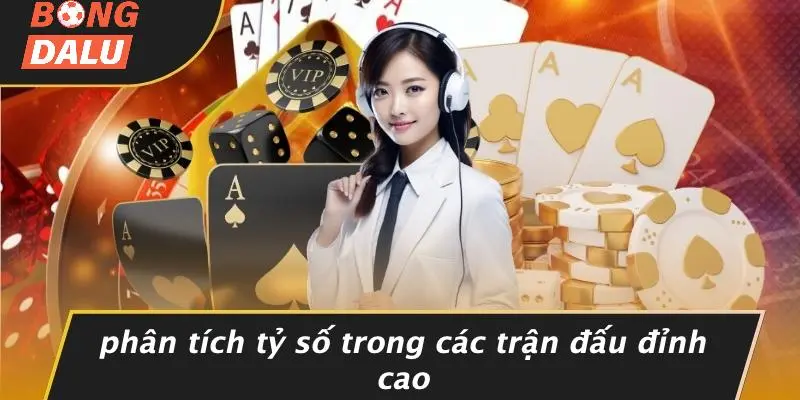 Phân Tích Tỷ Số Trong Các Trận Đấu Đỉnh Cao