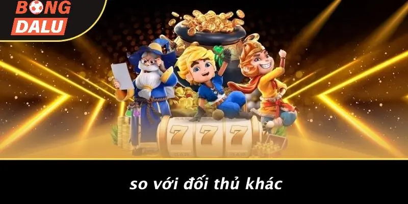 So Với Đối Thủ Khác