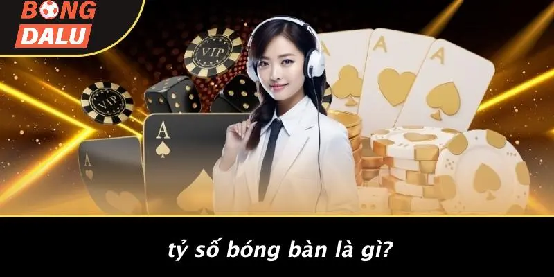 Tỷ Số Bóng Bàn Là Gì?