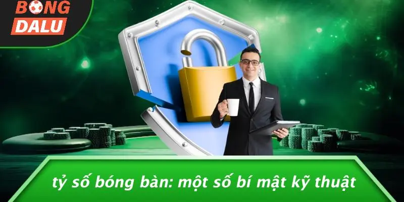 Tỷ Số Bóng Bàn: Một Số Bí Mật Kỹ Thuật