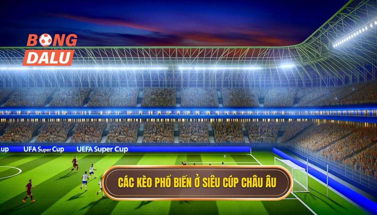 Các loại kèo phổ biến trong Siêu cúp châu Âu