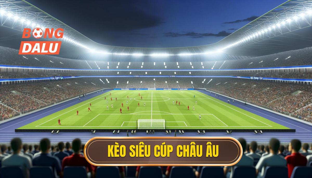 Kèo siêu cúp châu Âu