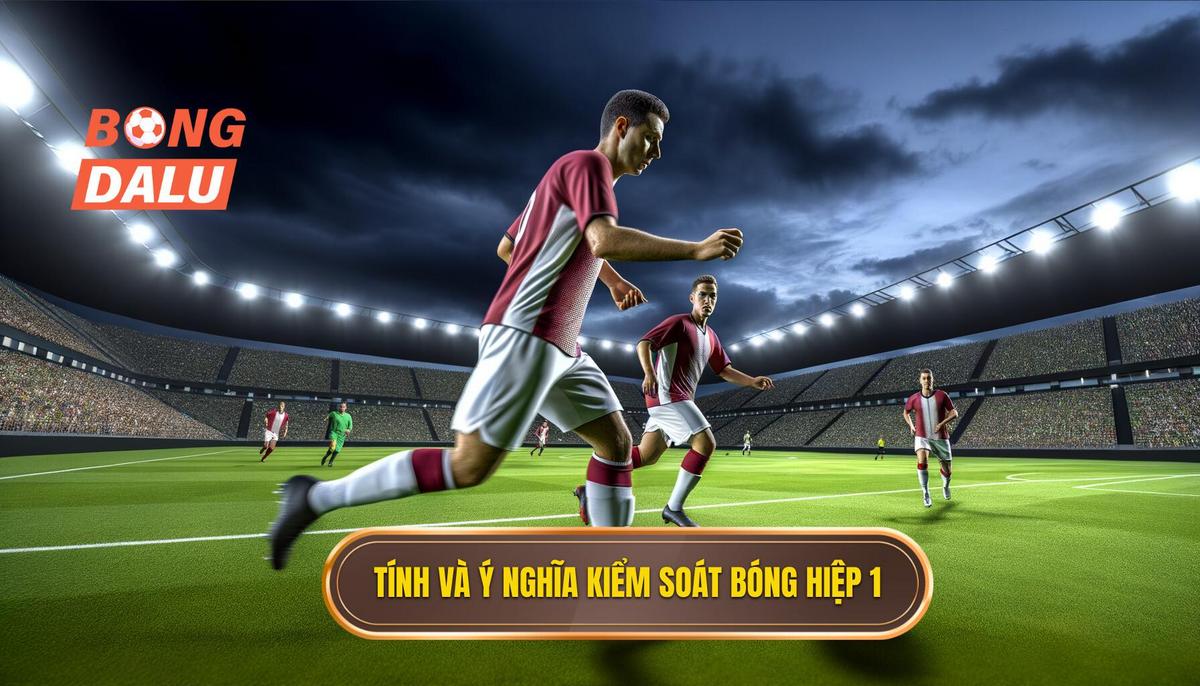 Cách tính và ý nghĩa của tỷ lệ kiểm soát bóng hiệp 1