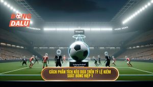 Cách phân tích kèo dựa trên tỷ lệ kiểm soát bóng hiệp 1