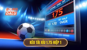 Kèo tài xỉu 1.75 hiệp 1