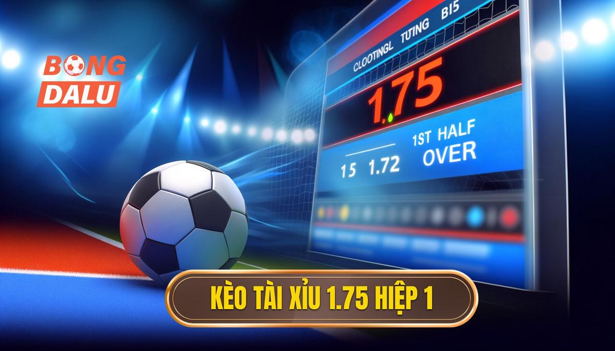 Kèo tài xỉu 1.75 hiệp 1