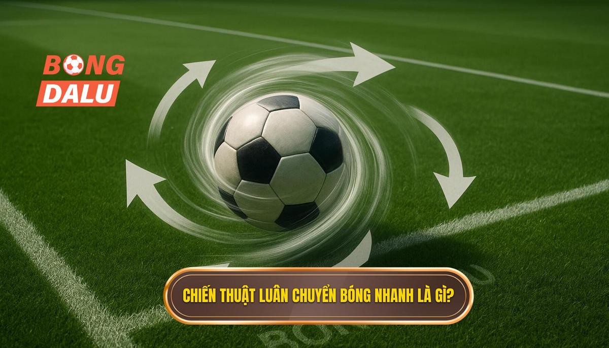 1. Định nghĩa và Tầm quan trọng của Chiến thuật Luân chuyển Bóng Nhanh