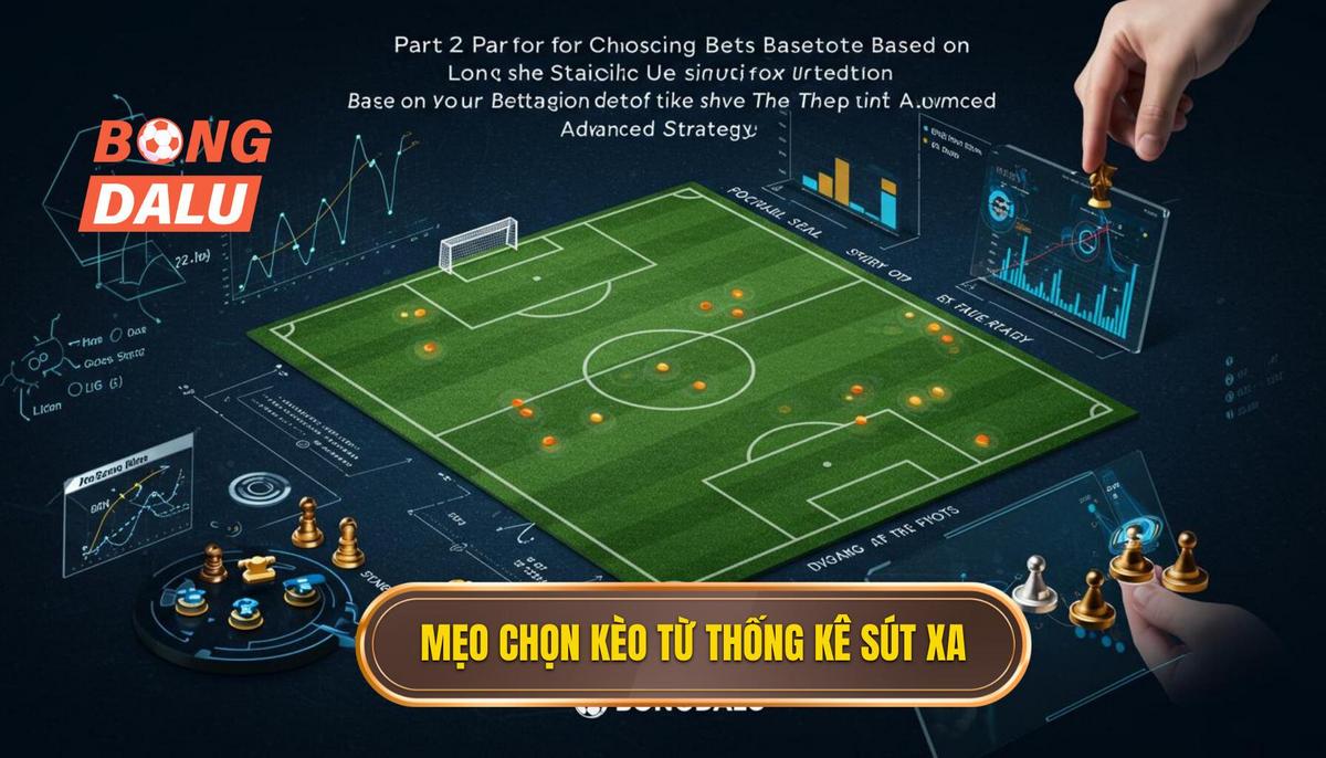 Phần 2_ Mẹo Chọn Kèo Dựa Trên Thống Kê Sút Xa_ Chiến Lược Chuyên Sâu