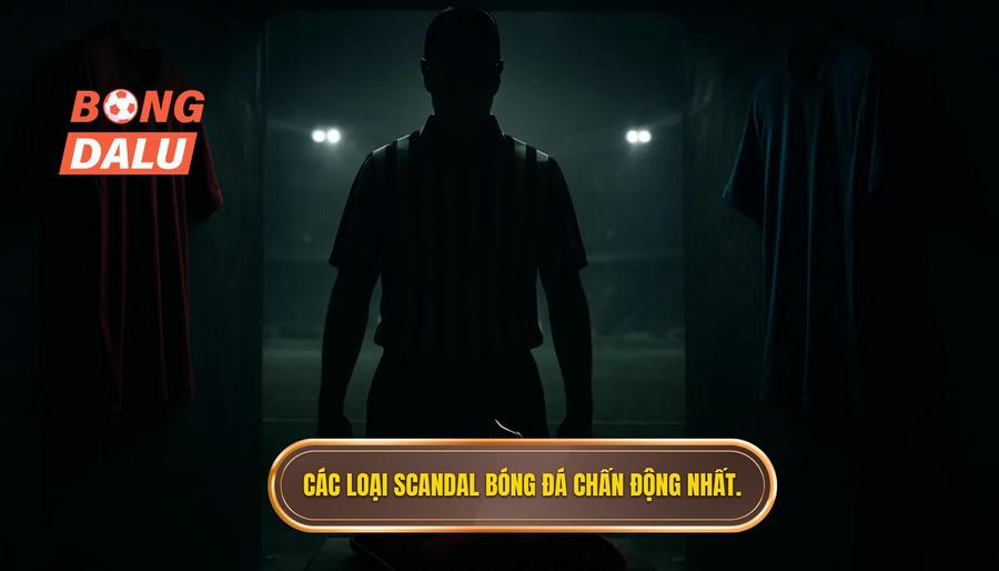 2. Các loại scandal bóng đá chấn động nhất.