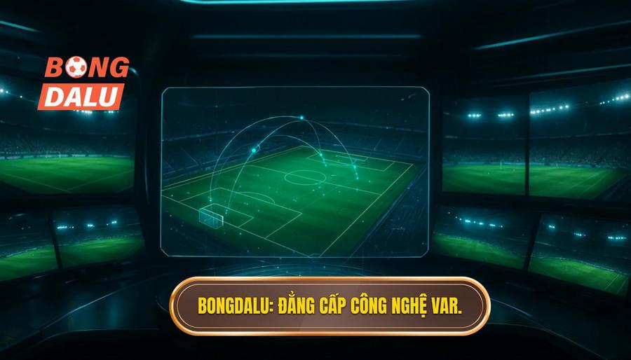 BONGDALU_ Đẳng cấp công nghệ VAR.