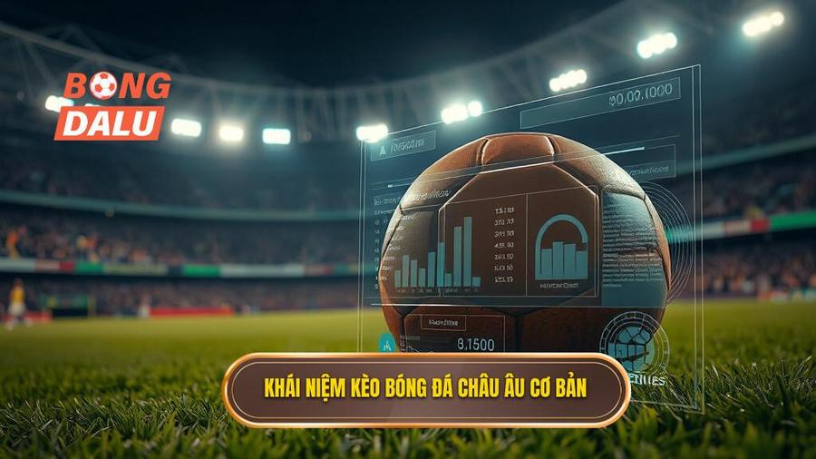 1. Khái niệm kèo bóng đá Châu Âu cơ bản