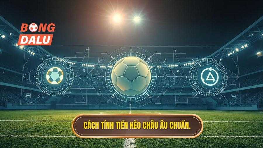 2. Cách tính tiền kèo Châu Âu chuẩn.