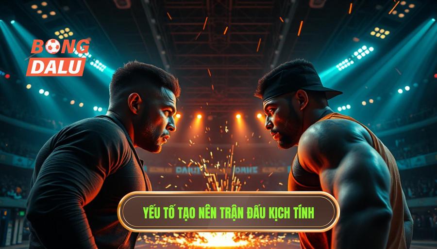 Các Yếu Tố Cốt Lõi Tạo Nên Một Trận Đấu Cực Kỳ Kịch Tính